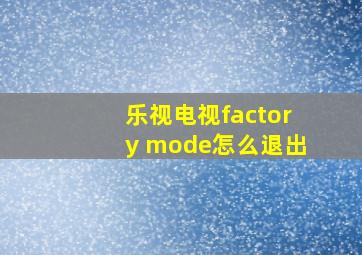 乐视电视factory mode怎么退出